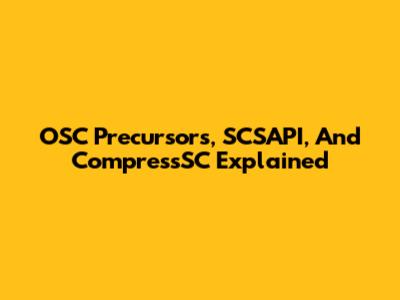 OSC Precursors, SCSAPI, And CompressSC Explained
