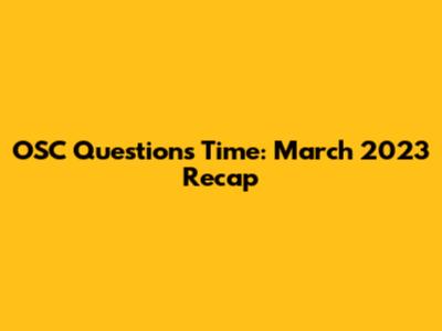 OSC Questions Time: March 2023 Recap