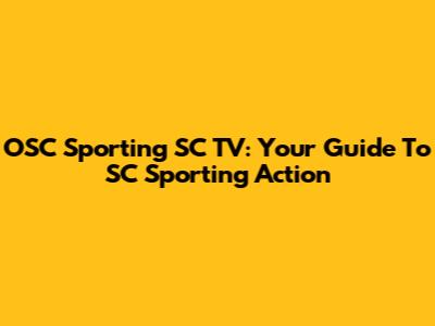OSC Sporting SC TV: Your Guide To SC Sporting Action