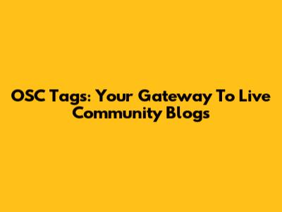 OSC Tags: Your Gateway To Live Community Blogs