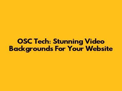 OSC Tech: Stunning Video Backgrounds For Your Website