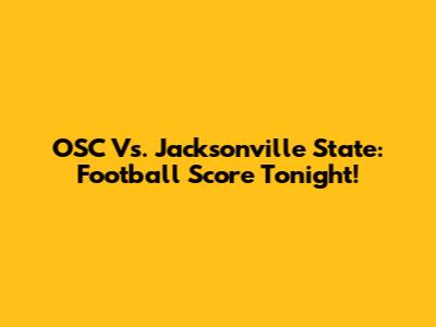 OSC Vs. Jacksonville State: Football Score Tonight!