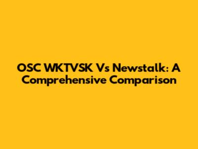 OSC WKTVSK Vs Newstalk: A Comprehensive Comparison