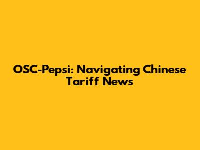 OSC-Pepsi: Navigating Chinese Tariff News