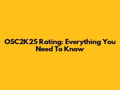 OSC2K25 Rating: Everything You Need To Know