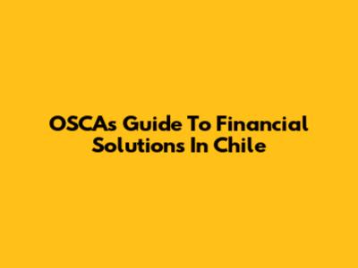 OSCA's Guide To Financial Solutions In Chile