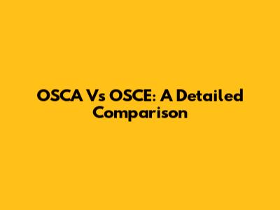 OSCA Vs OSCE: A Detailed Comparison