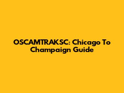 OSCAMTRAKSC: Chicago To Champaign Guide