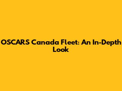 OSCARS Canada Fleet: An In-Depth Look