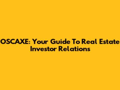 OSCAXE: Your Guide To Real Estate Investor Relations