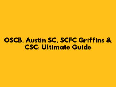 OSCB, Austin SC, SCFC Griffins & CSC: Ultimate Guide