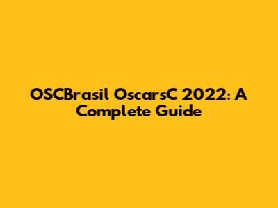 OSCBrasil OscarsC 2022: A Complete Guide