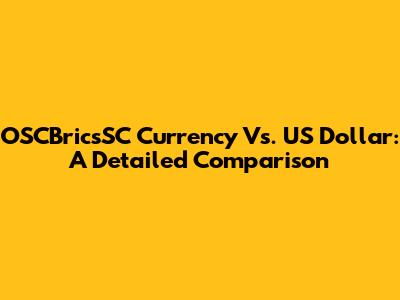 OSCBricsSC Currency Vs. US Dollar: A Detailed Comparison