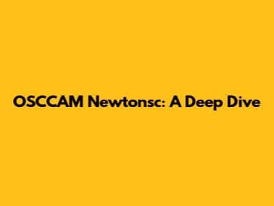 OSCCAM Newtonsc: A Deep Dive