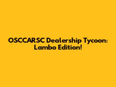 OSCCARSC Dealership Tycoon: Lambo Edition!