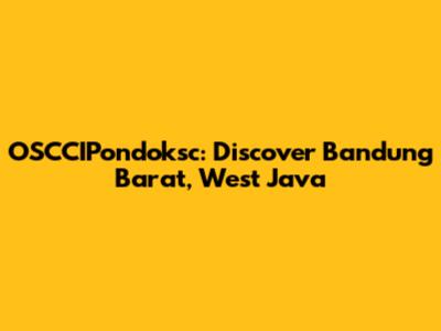OSCCIPondoksc: Discover Bandung Barat, West Java