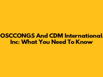 OSCCONGS And CDM International Inc: What You Need To Know