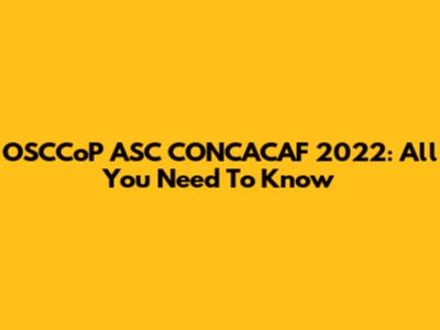 OSCCoP ASC CONCACAF 2022: All You Need To Know