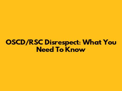 OSCD/RSC Disrespect: What You Need To Know