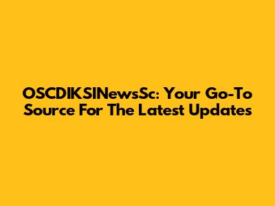 OSCDIKSINewsSc: Your Go-To Source For The Latest Updates