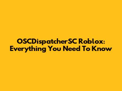 OSCDispatcherSC Roblox: Everything You Need To Know