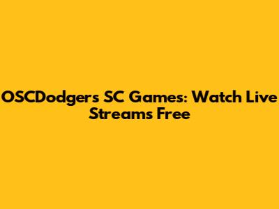 OSCDodgers SC Games: Watch Live Streams Free
