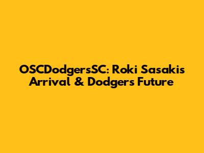 OSCDodgersSC: Roki Sasaki's Arrival & Dodgers' Future