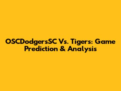 OSCDodgersSC Vs. Tigers: Game Prediction & Analysis