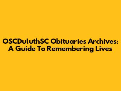 OSCDuluthSC Obituaries Archives: A Guide To Remembering Lives