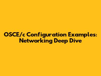 OSCE/c Configuration Examples: Networking Deep Dive