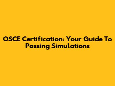 OSCE Certification: Your Guide To Passing Simulations