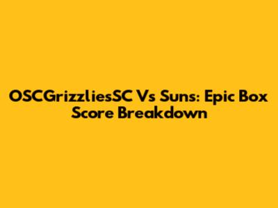 OSCGrizzliesSC Vs Suns: Epic Box Score Breakdown