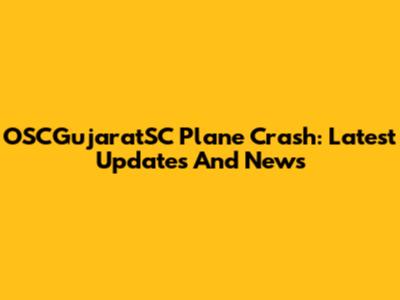 OSCGujaratSC Plane Crash: Latest Updates And News