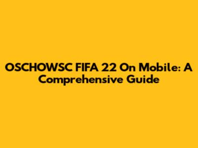 OSCHOWSC FIFA 22 On Mobile: A Comprehensive Guide