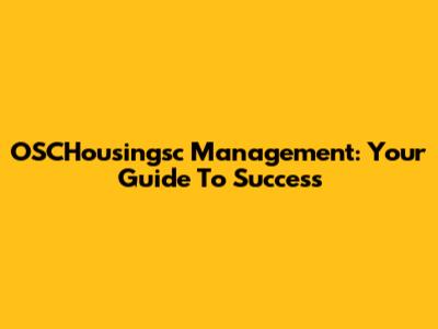 OSCHousingsc Management: Your Guide To Success