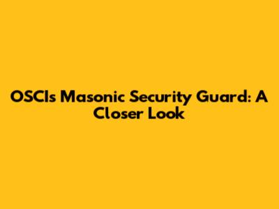 OSCI's Masonic Security Guard: A Closer Look