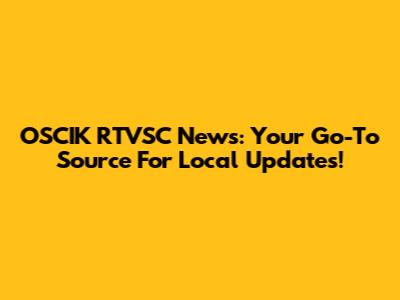 OSCIK RTVSC News: Your Go-To Source For Local Updates!