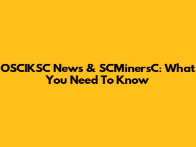 OSCIKSC News & SCMinersC: What You Need To Know