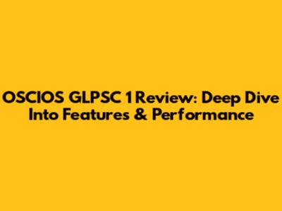 OSCIOS GLPSC 1 Review: Deep Dive Into Features & Performance