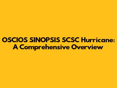 OSCIOS SINOPSIS SCSC Hurricane: A Comprehensive Overview