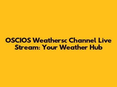 OSCIOS Weathersc Channel Live Stream: Your Weather Hub
