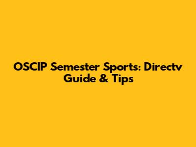 OSCIP Semester Sports: Directv Guide & Tips