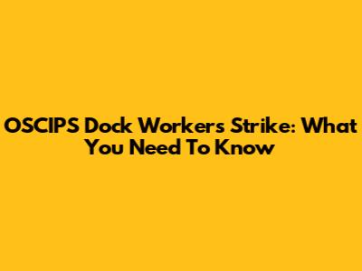 OSCIPS Dock Workers Strike: What You Need To Know