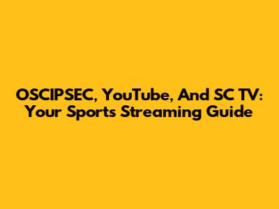 OSCIPSEC, YouTube, And SC TV: Your Sports Streaming Guide