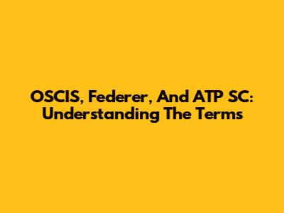 OSCIS, Federer, And ATP SC: Understanding The Terms