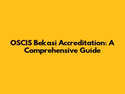 OSCIS Bekasi Accreditation: A Comprehensive Guide