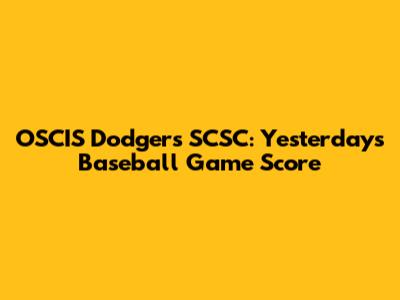 OSCIS Dodgers SCSC: Yesterday's Baseball Game Score