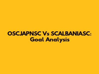 OSCJAPNSC Vs SCALBANIASC: Goal Analysis