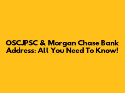 OSCJPSC & Morgan Chase Bank Address: All You Need To Know!