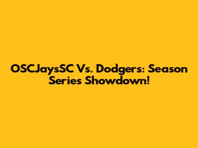 OSCJaysSC Vs. Dodgers: Season Series Showdown!